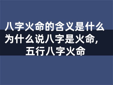 八字火命的含义是什么为什么说八字是火命,五行八字火命