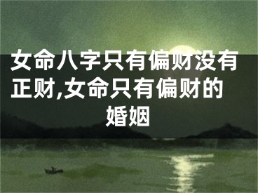 女命八字只有偏财没有正财,女命只有偏财的婚姻