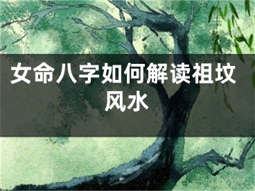 女命八字如何解读祖坟风水