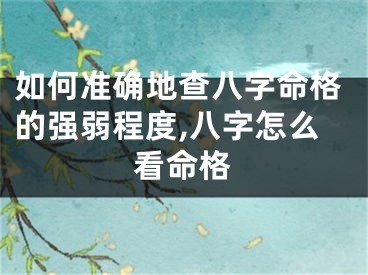 如何准确地查八字命格的强弱程度,八字怎么看命格