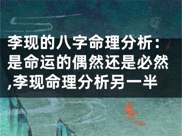 李现的八字命理分析：是命运的偶然还是必然,李现命理分析另一半