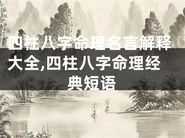 四柱八字命理名言解释大全,四柱八字命理经典短语