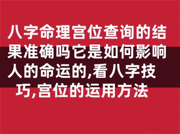 八字命理宫位查询的结果准确吗它是如何影响人的命运的,看八字技巧,宫位的运用方法