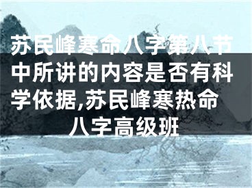 苏民峰寒命八字第八节中所讲的内容是否有科学依据,苏民峰寒热命八字高级班