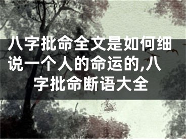 八字批命全文是如何细说一个人的命运的,八字批命断语大全