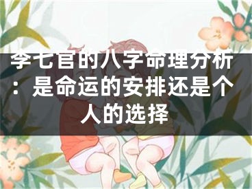 李七官的八字命理分析：是命运的安排还是个人的选择