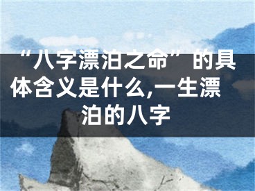 “八字漂泊之命”的具体含义是什么,一生漂泊的八字