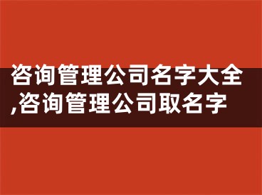 咨询管理公司名字大全,咨询管理公司取名字
