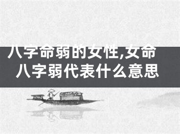 八字命弱的女性,女命八字弱代表什么意思