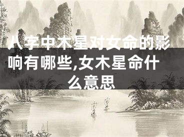 八字中木星对女命的影响有哪些,女木星命什么意思