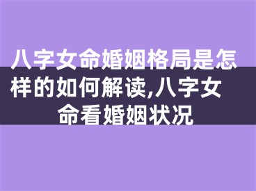 八字女命婚姻格局是怎样的如何解读,八字女命看婚姻状况