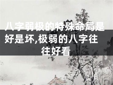 八字弱极的特殊命局是好是坏,极弱的八字往往好看