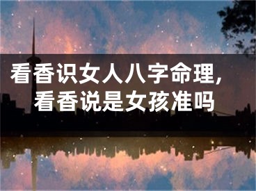看香识女人八字命理,看香说是女孩准吗