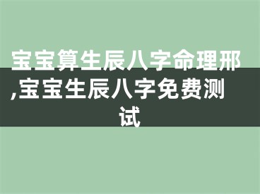 宝宝算生辰八字命理邢,宝宝生辰八字免费测试