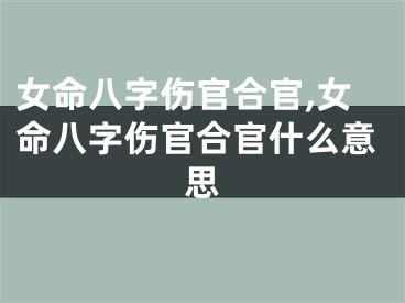 女命八字伤官合官,女命八字伤官合官什么意思