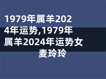1979年属羊2024年运势,1979年属羊2024年运势女麦玲玲