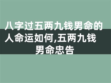 八字过五两九钱男命的人命运如何,五两九钱男命忠告