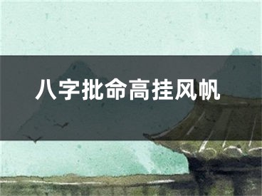八字批命高挂风帆
