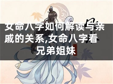 女命八字如何解读与亲戚的关系,女命八字看兄弟姐妹