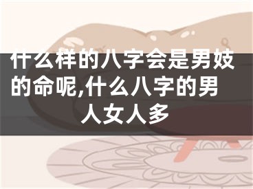 什么样的八字会是男妓的命呢,什么八字的男人女人多