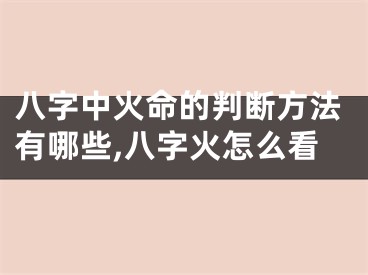 八字中火命的判断方法有哪些,八字火怎么看