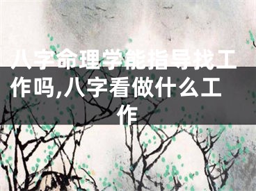 八字命理学能指导找工作吗,八字看做什么工作