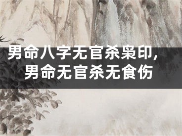 男命八字无官杀枭印,男命无官杀无食伤