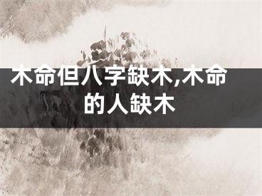 木命但八字缺木,木命的人缺木
