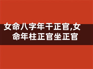 女命八字年干正官,女命年柱正官坐正官