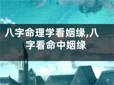 八字命理学看姻缘,八字看命中姻缘