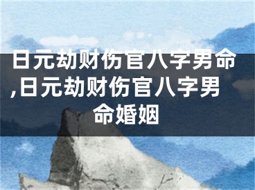 日元劫财伤官八字男命,日元劫财伤官八字男命婚姻