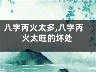 八字丙火太多,八字丙火太旺的坏处
