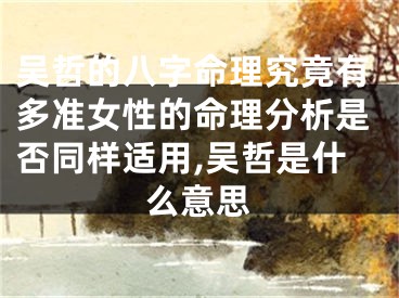 吴哲的八字命理究竟有多准女性的命理分析是否同样适用,吴哲是什么意思
