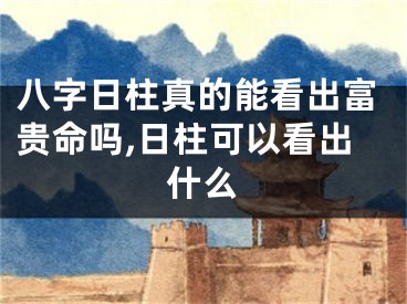 八字日柱真的能看出富贵命吗,日柱可以看出什么