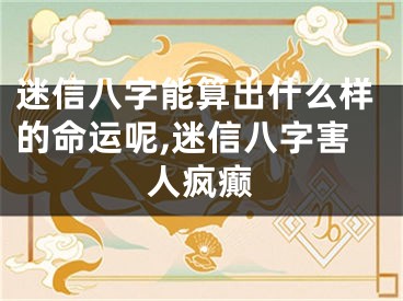 迷信八字能算出什么样的命运呢,迷信八字害人疯癫