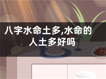八字水命土多,水命的人土多好吗