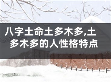 八字土命土多木多,土多木多的人性格特点