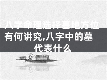 八字命理选择墓地方位有何讲究,八字中的墓代表什么