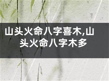 山头火命八字喜木,山头火命八字木多