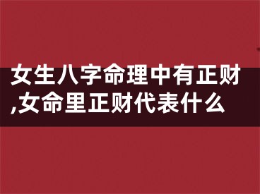 女生八字命理中有正财,女命里正财代表什么