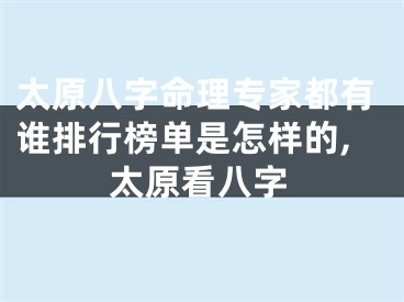 太原八字命理专家都有谁排行榜单是怎样的,太原看八字