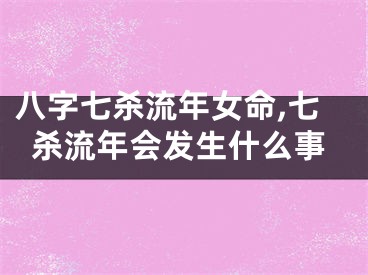 八字七杀流年女命,七杀流年会发生什么事