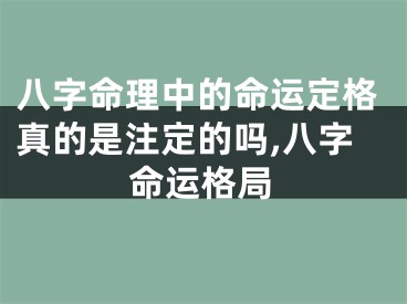 八字命理中的命运定格真的是注定的吗,八字命运格局