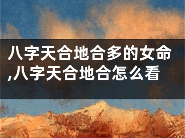 八字天合地合多的女命,八字天合地合怎么看