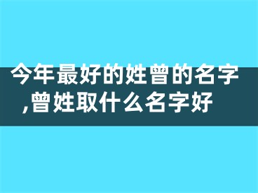 今年最好的姓曾的名字,曾姓取什么名字好