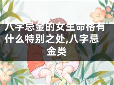 八字忌金的女生命格有什么特别之处,八字忌金类