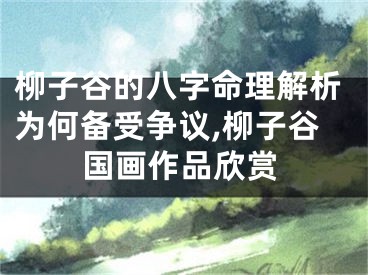 柳子谷的八字命理解析为何备受争议,柳子谷国画作品欣赏