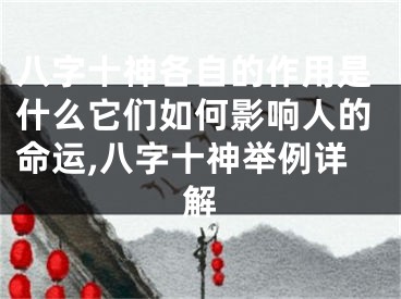 八字十神各自的作用是什么它们如何影响人的命运,八字十神举例详解