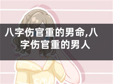八字伤官重的男命,八字伤官重的男人