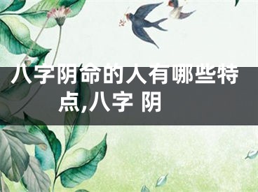 八字阴命的人有哪些特点,八字 阴